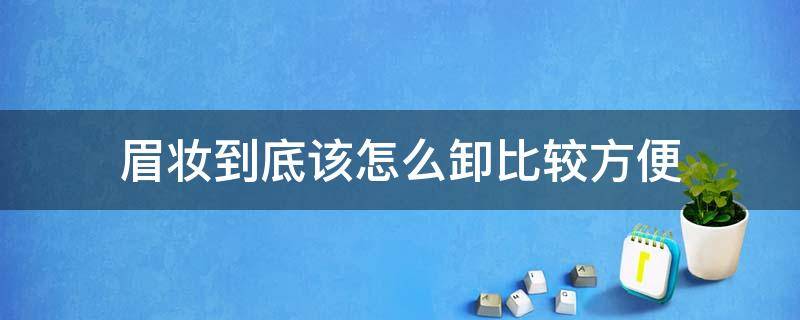 眉妆到底该怎么卸比较方便 眉妆到底该怎么卸比较方便视频
