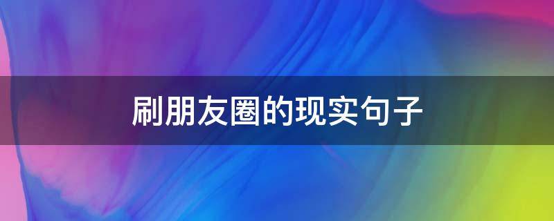 刷朋友圈的现实句子 刷朋友圈的说说