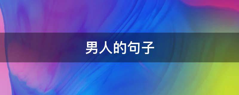 男人的句子 男人的句子经典语录
