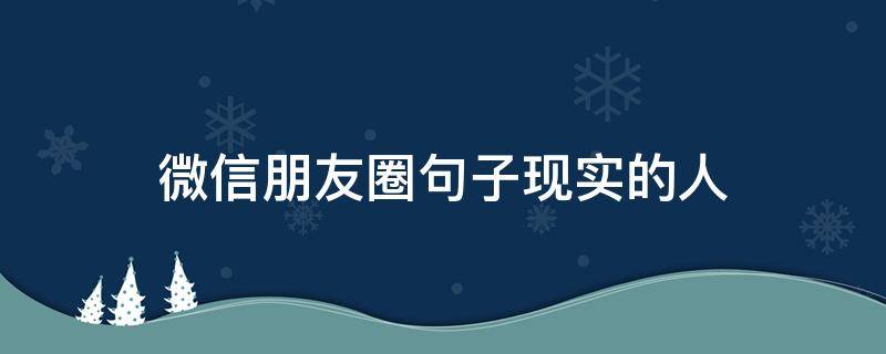 微信朋友圈句子现实的人 朋友圈现实的一句话