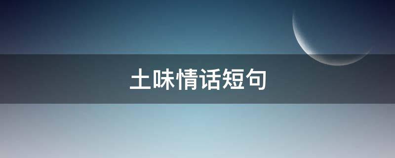 土味情话短句（最撩人的土味情话短句）