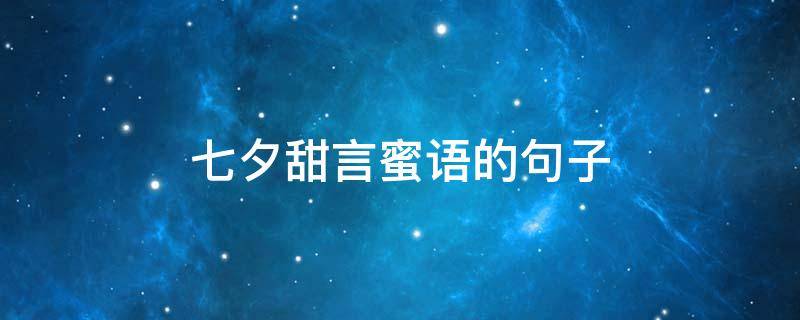 七夕甜言蜜语的句子（七夕浪漫简短情话）