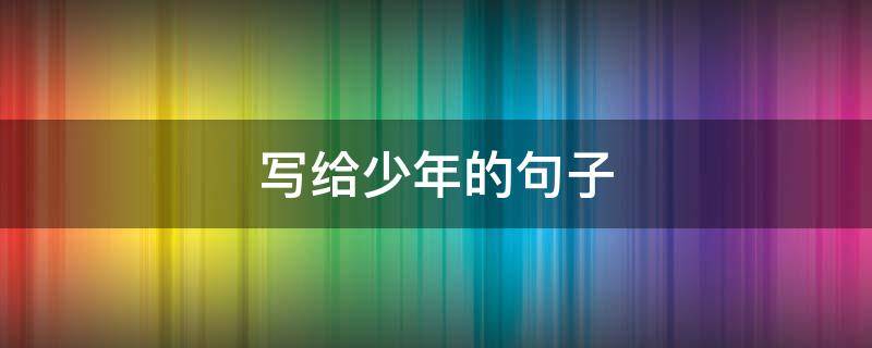 写给少年的句子 写给少年的句子简短