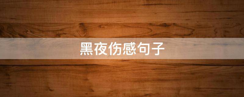 黑夜伤感句子 黑夜伤感句子图片