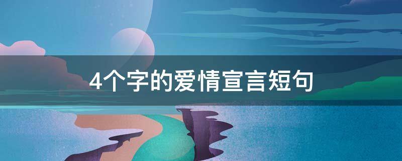 4个字的爱情宣言短句（四个字的爱情宣言）