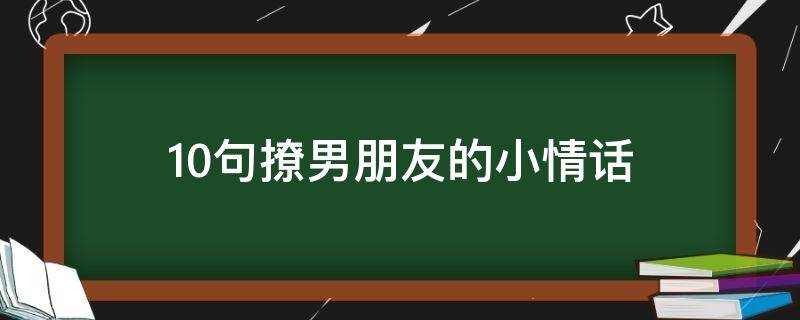 10句撩男朋友的小情话