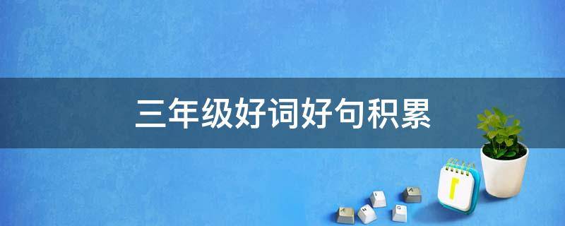 三年级好词好句积累（三年级好词好句积累摘抄）