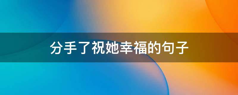 分手了祝她幸福的句子