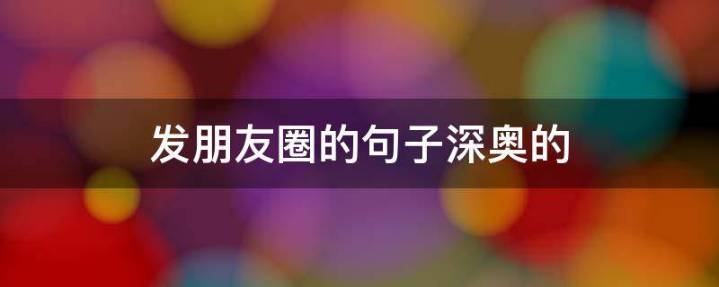发朋友圈的句子深奥的 发朋友圈的深奥短句