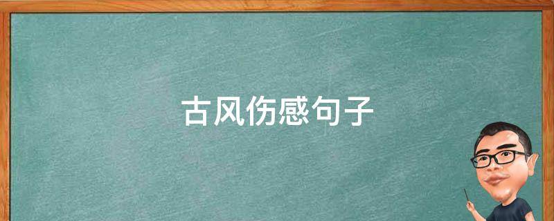 古风伤感句子（古风伤感句子简短）