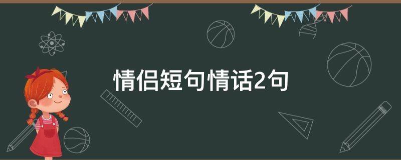 情侣短句情话2句 情侣的短句情话