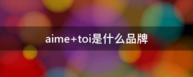 aime toi是什么品牌