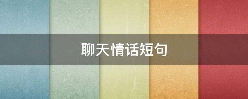 聊天情话短句（聊天情话句子）