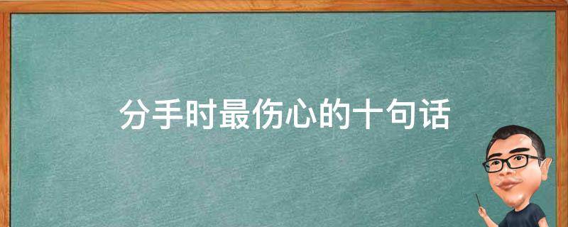 分手时最伤心的十句话（分手时最伤心的十句话图片）