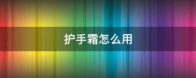 护手霜怎么用