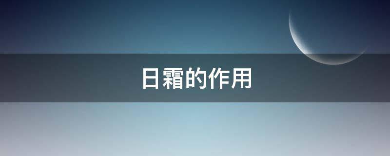 日霜的作用 日霜的作用日霜怎么用才正确