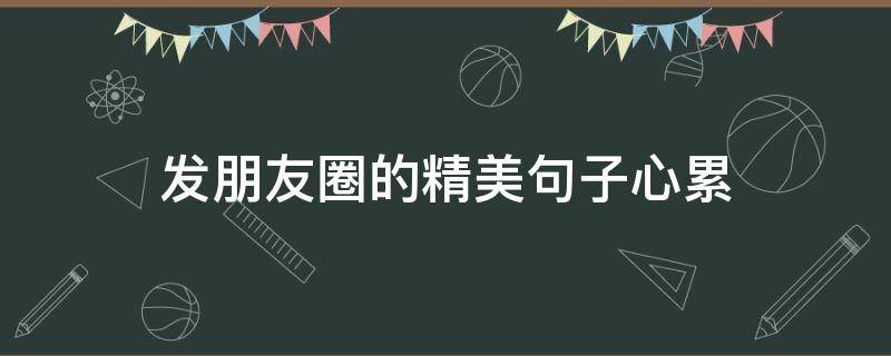 发朋友圈的精美句子心累