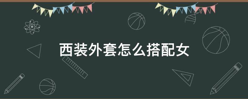 西装外套怎么搭配女（条纹西装外套怎么搭配女）