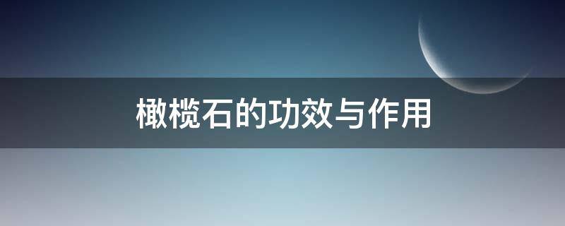 橄榄石的功效与作用（橄榄石的功效与作用的功效与作用）