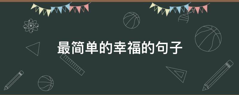 最简单的幸福的句子（最简单的幸福的句子说说）