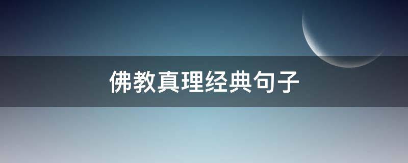 佛教真理经典句子（佛教真理经典句子摘抄）