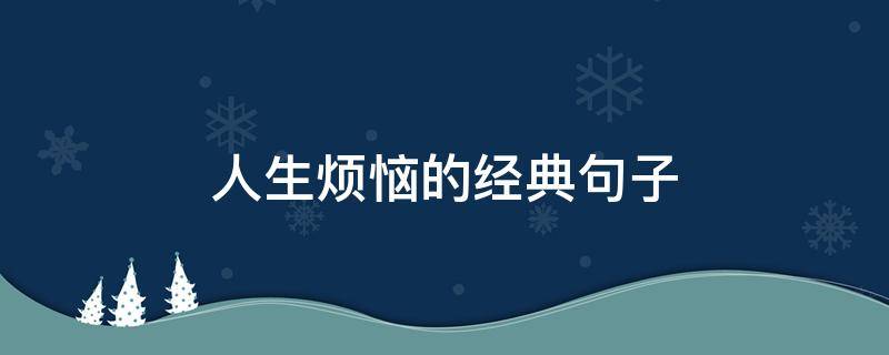 人生烦恼的经典句子（人生烦恼的经典句子图片）