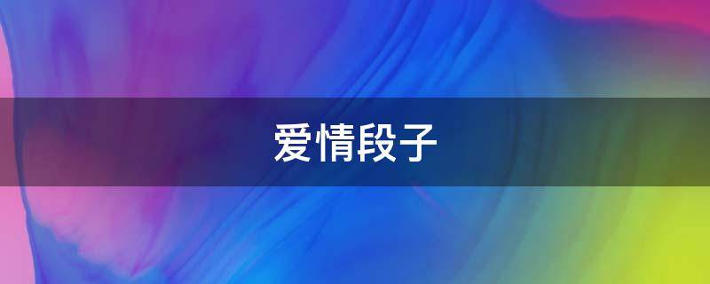 爱情段子 爱情段子浪漫短句
