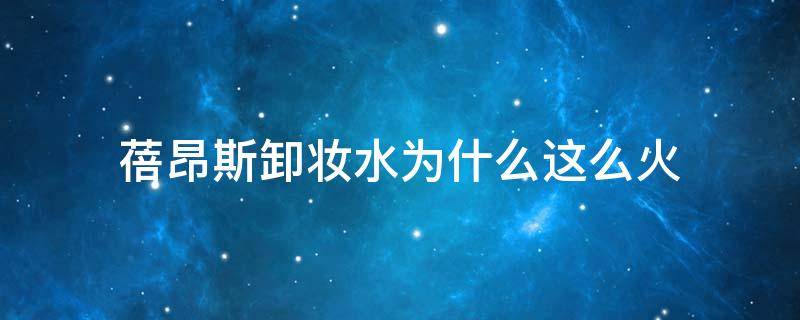 蓓昂斯卸妆水为什么这么火 蓓昂斯卸妆水为什么这么火呢