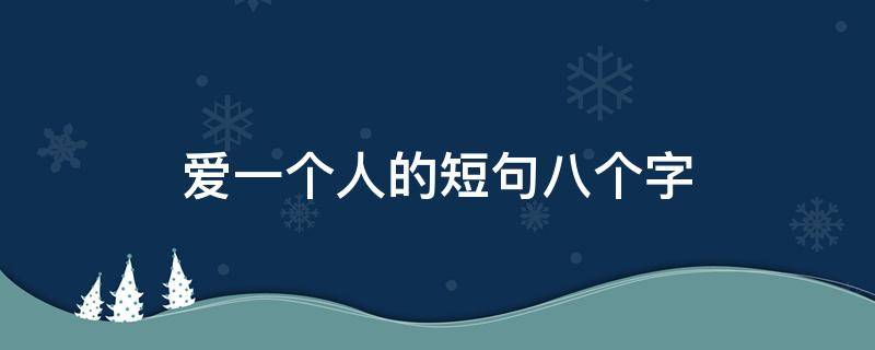 爱一个人的短句八个字 爱一个人的短句八个字句子