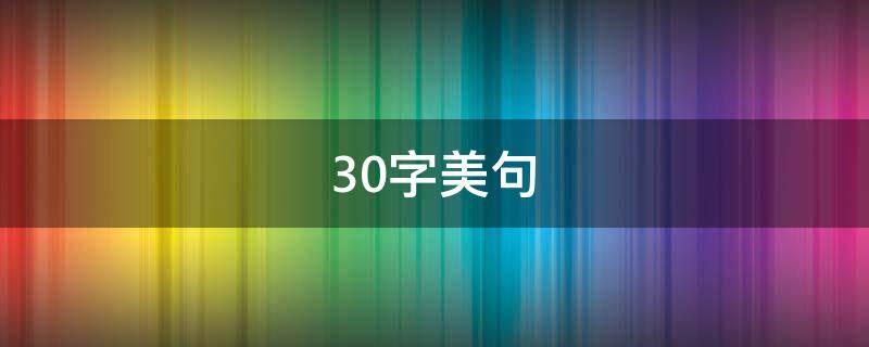 30字美句（30字美句摘抄大全）