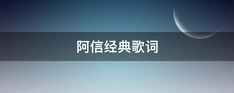 阿信经典歌词 阿信的经典歌词
