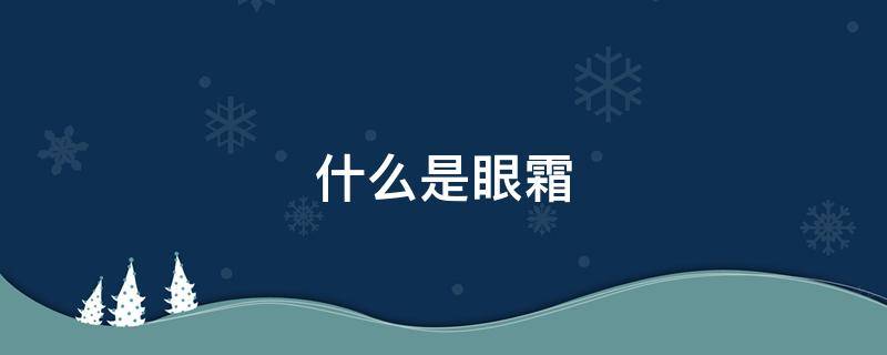 什么是眼霜 什么是眼霜 眼霜什么时候用