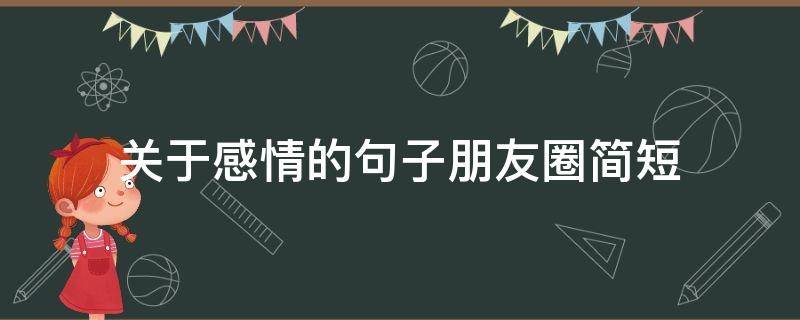 关于感情的句子朋友圈简短（关于感情的句子朋友圈简短幽默）