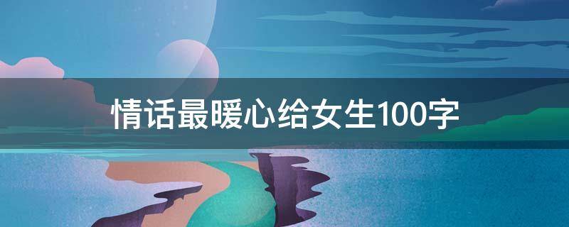 情话最暖心给女生100字