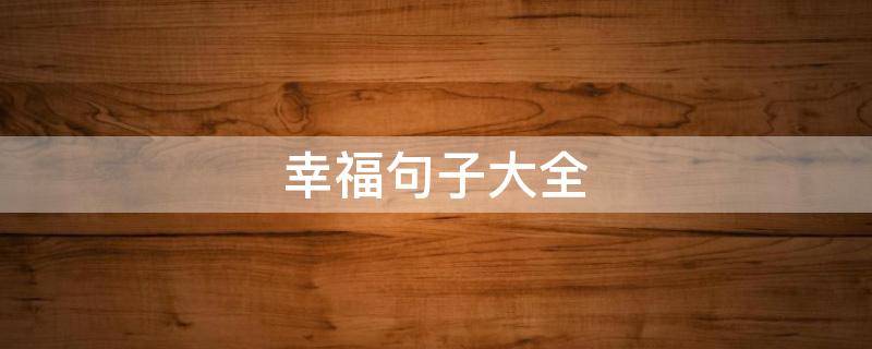 幸福句子大全（幸福句子大全摘抄）