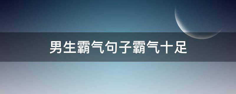 男生霸气句子霸气十足（男生霸气句子霸气十足图片）