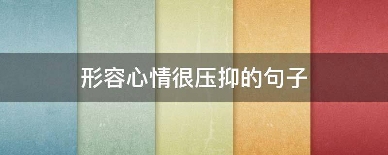 形容心情很压抑的句子 形容心情很压抑的句子简短