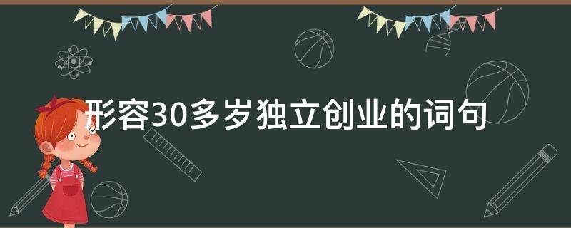 形容30多岁独立创业的词句（30岁创业文案）