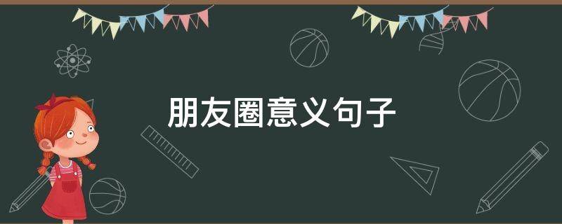 朋友圈意义句子 朋友圈有含义的说说