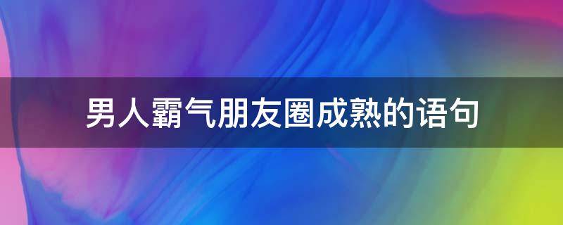 男人霸气朋友圈成熟的语句 男士霸气朋友圈
