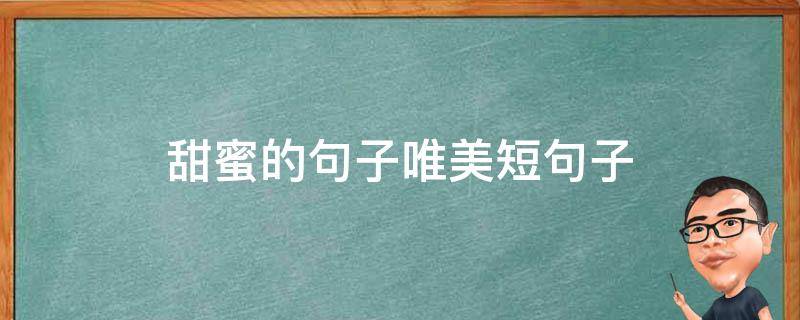 甜蜜的句子唯美短句子（甜蜜的句子唯美短句子大全）