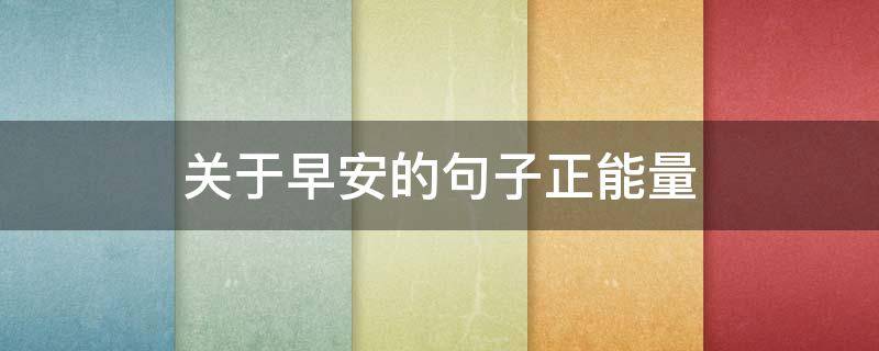 关于早安的句子正能量 关于早安的句子正能量英文