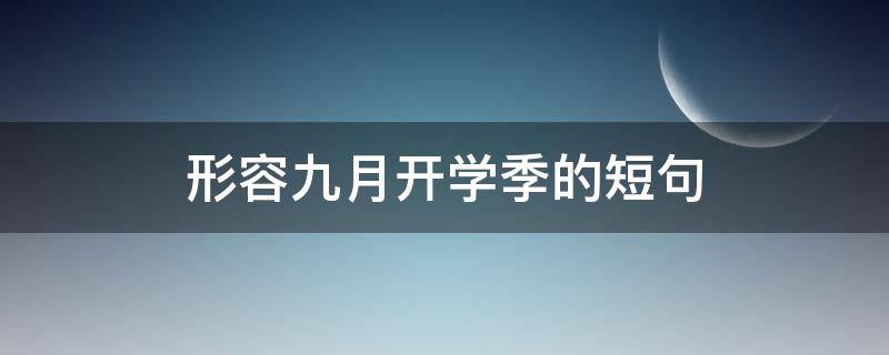 形容九月开学季的短句 描写九月开学的优美句子开头