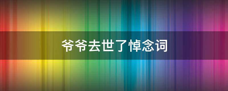 爷爷去世了悼念词（爷爷过世悼词范文）