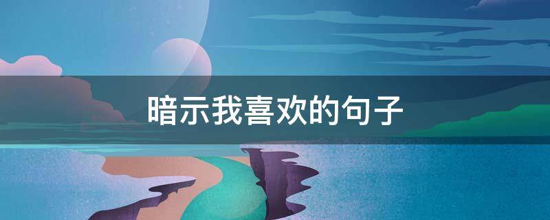 暗示我喜欢的句子（暗示我喜欢的句子说说）