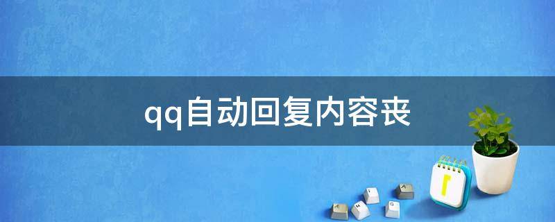 qq自动回复内容丧（qq自动回复内容丧失怎么办）