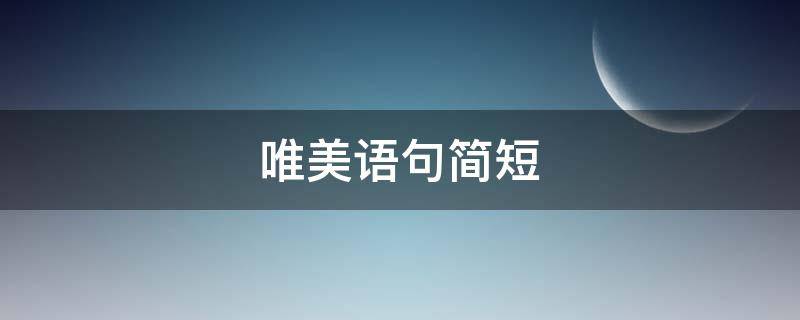 唯美语句简短（唯美语句简短励志）