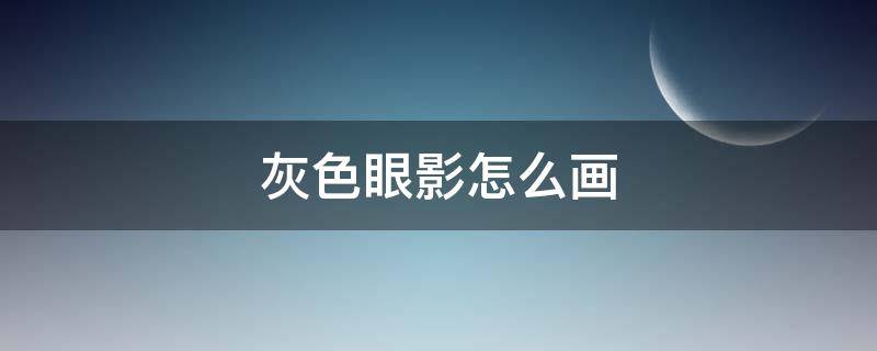 灰色眼影怎么画