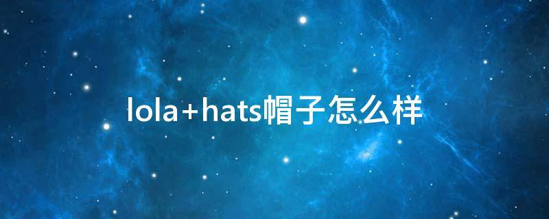 lola hats帽子怎么样