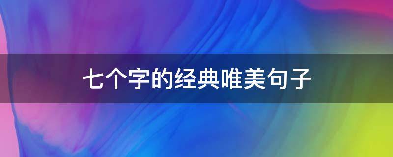 七个字的经典唯美句子 7个字的唯美句子